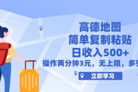 （12330期）高德地图简单复制，操作两分钟就能有近3元的收益，日入500 ，无上限