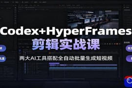 Codex HyperFrames剪辑实战课：两大AI工具搭配全自动批量生成短视频
