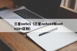 三星note1（三星note10和note10+区别）