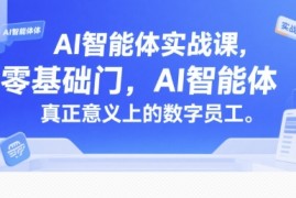 AI智能体实战课，零基础入门，AI智能体真正意义上的数字员工