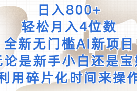 日入800 ，轻松月入4位数，2024年全新无门槛AI新项目，无论是新手小白还是宝妈以及上班族，利用碎片化时间来操作