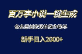 （15164期）百万字小说一键生成，条条原创变现快操作简单新手日入2000 