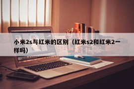 小米2s与红米的区别（红米s2和红米2一样吗）