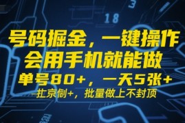 号码掘金，一键操作，会用手机就能做，单号80 ，一天5张 ，批量做上不封顶【揭秘】
