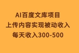 （10419期）AI百度文库项目，上传内容实现被动收入，每天收入300-500