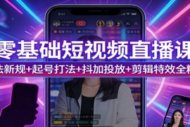 零基础短视频直播课：算法新规 起号打法 抖加投放 剪辑特效全精通