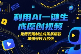 利用AI一键生成原创视频，免费无限制生成条条爆款，单账号日入多张