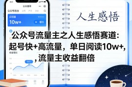 公众号流量主之人生感悟赛道，起号快 高流量，单日阅读10w ，流量主收益翻倍