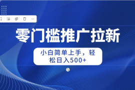 （10485期）零门槛推广拉新，小白简单上手，轻松日入500 