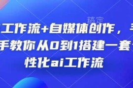AI工作流 自媒体创作，手把手教你从0到1搭建一套个性化ai工作流