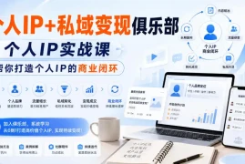个人IP 私域变现俱乐部，个人IP实战课，帮你打造个人IP的商业闭环