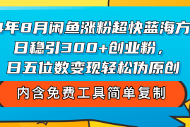 （12176期）24年8月闲鱼涨粉超快蓝海方法！日稳引300 创业粉，日五位数变现，轻松…