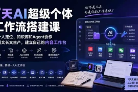 7天AI超级个体工作流搭建课：从个人定位、知识库和Agent协作到图文长文生产，建立自己的内容工作台