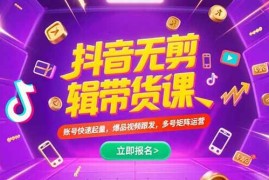 （15365期）抖音不剪辑带货课，账号快速起量，爆品视频跟发，多号矩阵运营