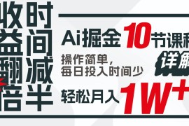 收益翻倍，时间减半！AI掘金，十节课详解，每天投入时间少，轻松月入1w ！