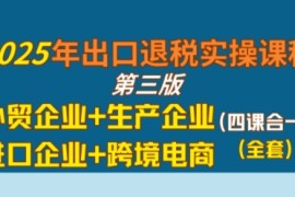 2025年出口退税实操课程，外贸企业 生产企业 进口企业 跨境电商