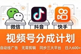 视频号分成计划：发视频自动挂广告，无需剪辑同步三大平台，单号轻松日入600 