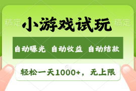 （11501期）轻松日入1000 ，小游戏试玩，收益无上限，全新市场！