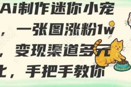 用AI制作迷你小宠物，一张图涨粉1w ，变现渠道多元化，手把手教你