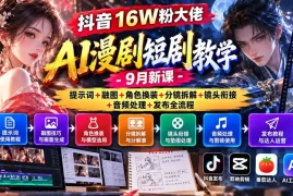 抖音16W粉大佬AI漫剧短剧教学-9月新课：提示词 融图 角色换装 分镜拆解 镜头衔接 音频处理 发布全流程