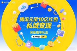 腾讯元宝10亿红包，私域变现，闲鱼接单玩法，每天收益100 