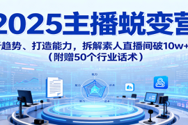 2025主播蜕变营：剖析趋势、打造能力，拆解素人直播间破10w 秘诀（附赠50个行业话术）