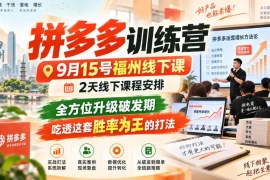 拼多多训练营9月15号福州线下课，2天线下课程安排，全方位升级破发期，吃透这套胜率为王的打法!(更新1012)