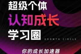 超级个体认知成长学习圈，你的成长加速器，用认知破局，用行动变现（更新）