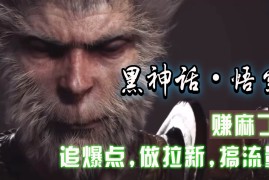 黑神话悟空离线完整版 修改器，追爆点做拉新搞流量，赚麻了