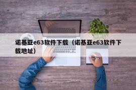诺基亚e63软件下载（诺基亚e63软件下载地址）