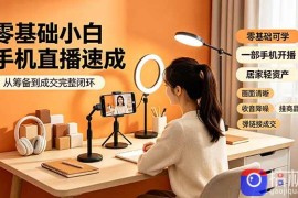 零基础小白手机直播速成，从筹备到成交完整闭环，适配苹果安卓系统，解决杂音卡顿留人难问题