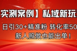 【实测案例】私域新玩法，日引30 精准粉，转化率50%，新人照做也能出单！
