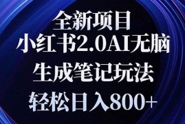 （13617期）全新小红书2.0无脑生成笔记玩法轻松日入800 小白新手简单上手操作