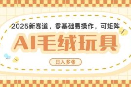 2025AI卡通玩偶赛道，每天五分钟，日入好几张，全程AI操作，可矩阵操作放大收益