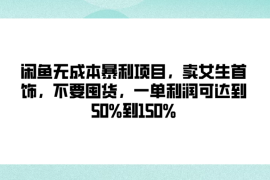 闲鱼无成本暴利项目，卖女生首饰，不要囤货，一单利润可达到50%到150%
