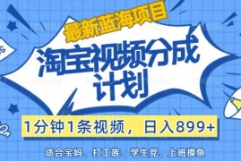 最新蓝海项目淘宝视频分成计划，1分钟1条视频，日入899 ，有手就行