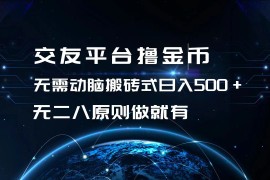 （13091期）交友平台撸金币，无需动脑搬砖式日入500 ，无二八原则做就有，可批量矩…