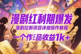 漫剧红利期爆发，漫剧拉新项目详细操作教程，一个作品收益1k 