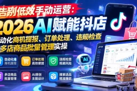 告别低效手动运营：2026AI赋能抖店自动化商机提报、订单处理、违规检查与多店商品批量管理实操