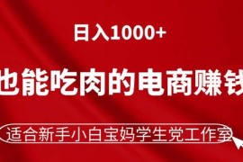 （11571期）躺着也能吃肉的电商赚钱项目，日入1000 ，适合新手小白宝妈学生党工作室
