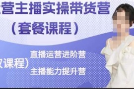 运营主播实操带货营，直播运营进阶，主播能力提升