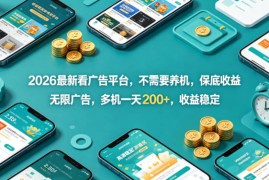 2026最新看广告平台，不需要养机，保底收益，无限广告，多机一天200 ，收益稳定【揭秘】