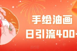 手绘油画，日引流400 ，收益4000 ，小白手绘油画，保姆级教程