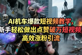 AI机车爆款短视频教学，新手轻松做出点赞破万短视频，高效涨粉引流