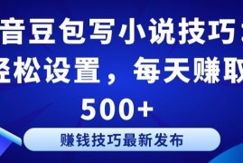 抖音豆包写小说技巧：轻松设置，每天赚取 500 【揭秘】