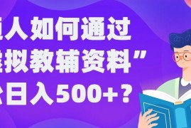 普通人如何通过“虚拟教辅”资料轻松日入500 ?揭秘稳定玩法