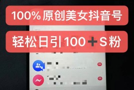 制作100%过原创的美女抖音号，小白轻松上手，日引S粉上百 含金量极高