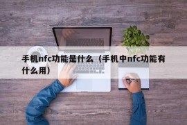 手机nfc功能是什么（手机中nfc功能有什么用）