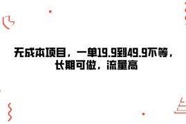 无成本项目，一单19.9到49.9不等，长期可做，流量高