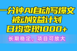 （10590期）一分钟AI爆文被动收益计划，日均变现1000 ，长期稳定，项目可放大